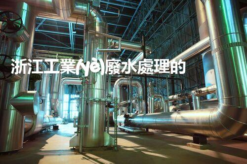 浙江工業(yè)廢水處理的以后：挑戰(zhàn)與機(jī)遇并存？